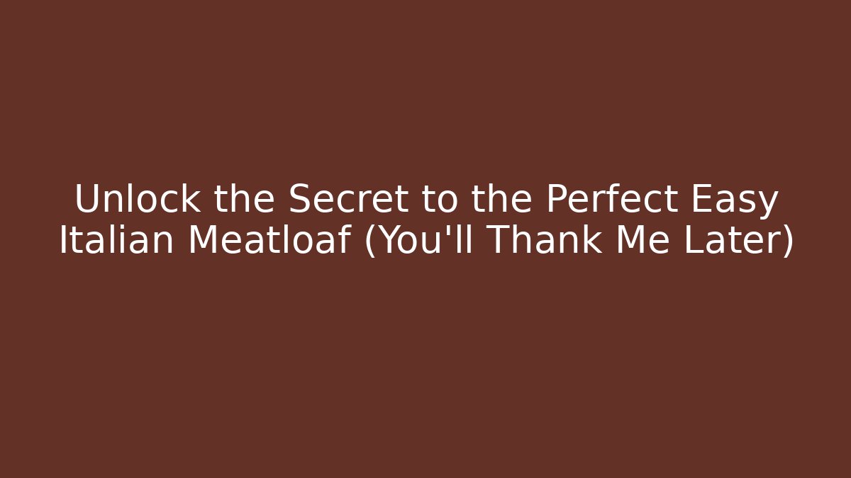 Unlock the Secret to the Perfect Easy Italian Meatloaf (You'll Thank Me Later)