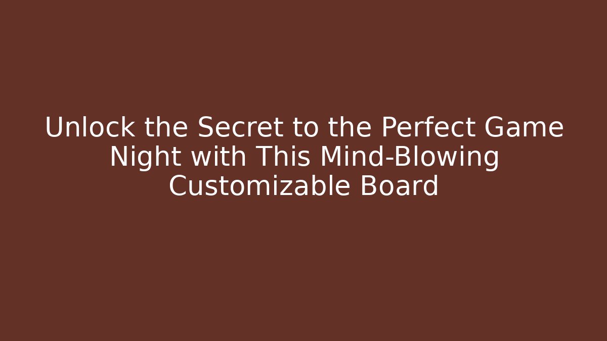 Unlock the Secret to the Perfect Game Night with This Mind-Blowing Customizable Board