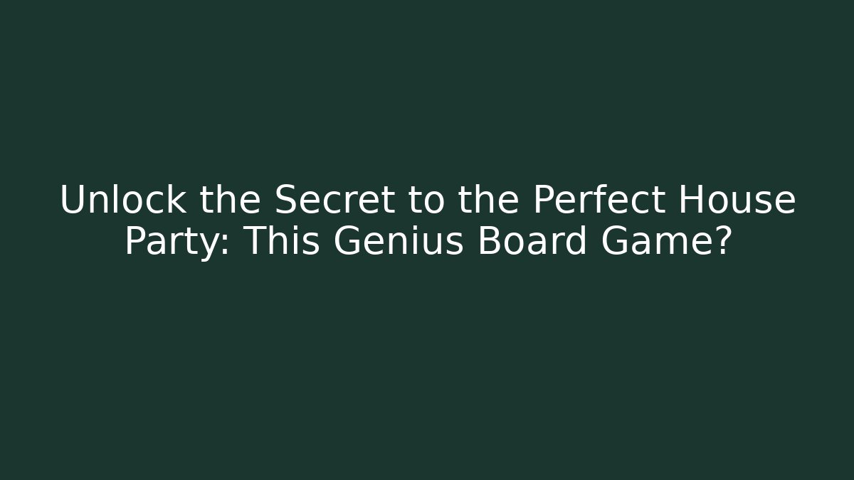 Unlock the Secret to the Perfect House Party: This Genius Board Game?
