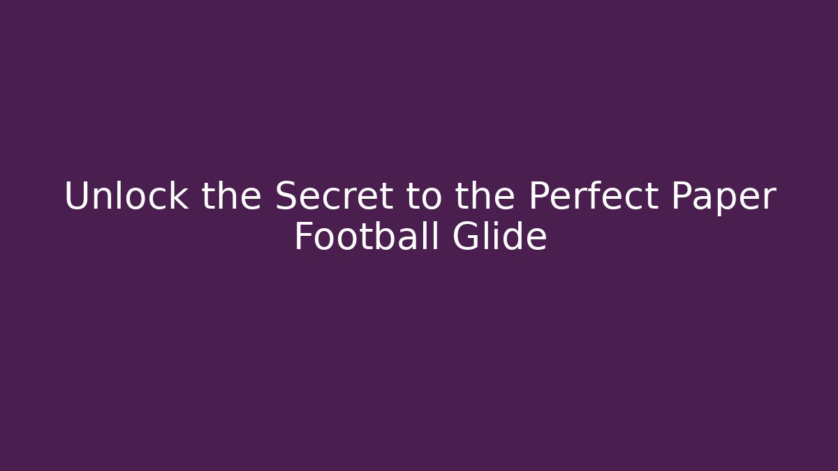 Unlock the Secret to the Perfect Paper Football Glide