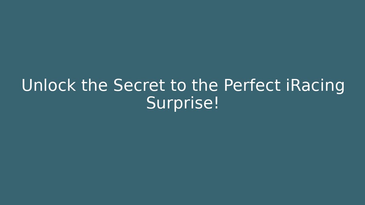 Unlock the Secret to the Perfect iRacing Surprise!