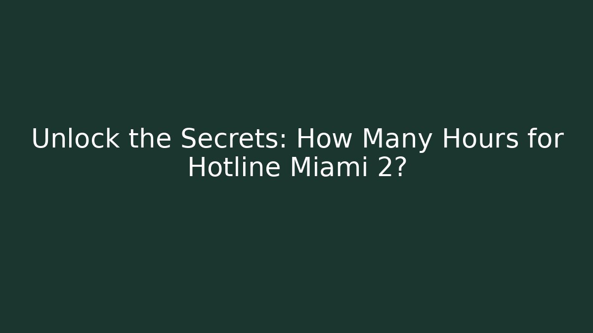 Unlock the Secrets: How Many Hours for Hotline Miami 2?