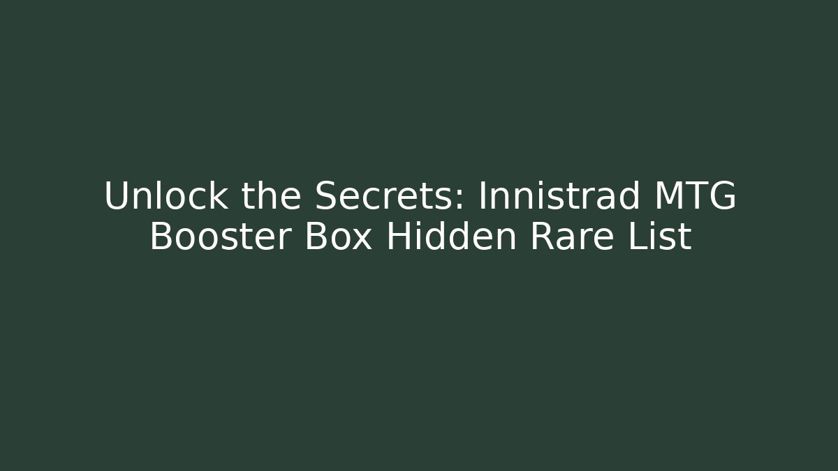 Unlock the Secrets: Innistrad MTG Booster Box Hidden Rare List