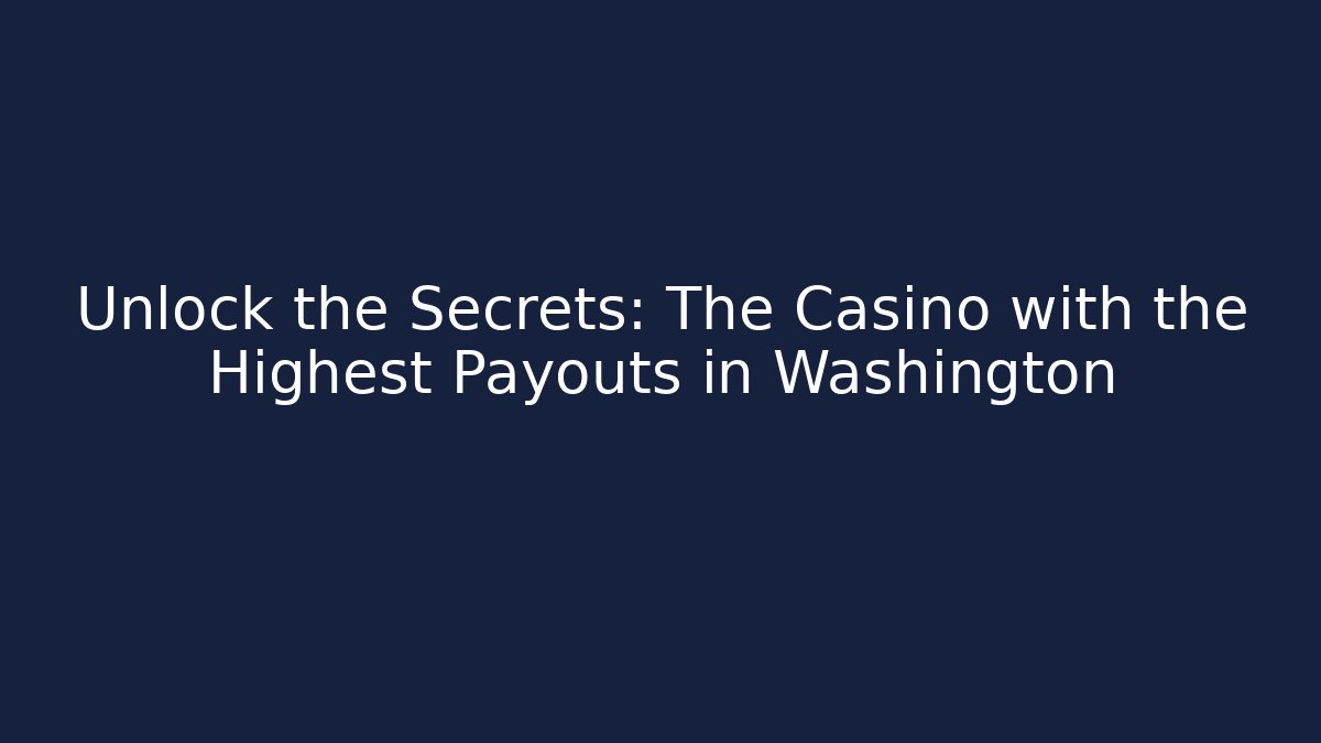 Unlock the Secrets: The Casino with the Highest Payouts in Washington