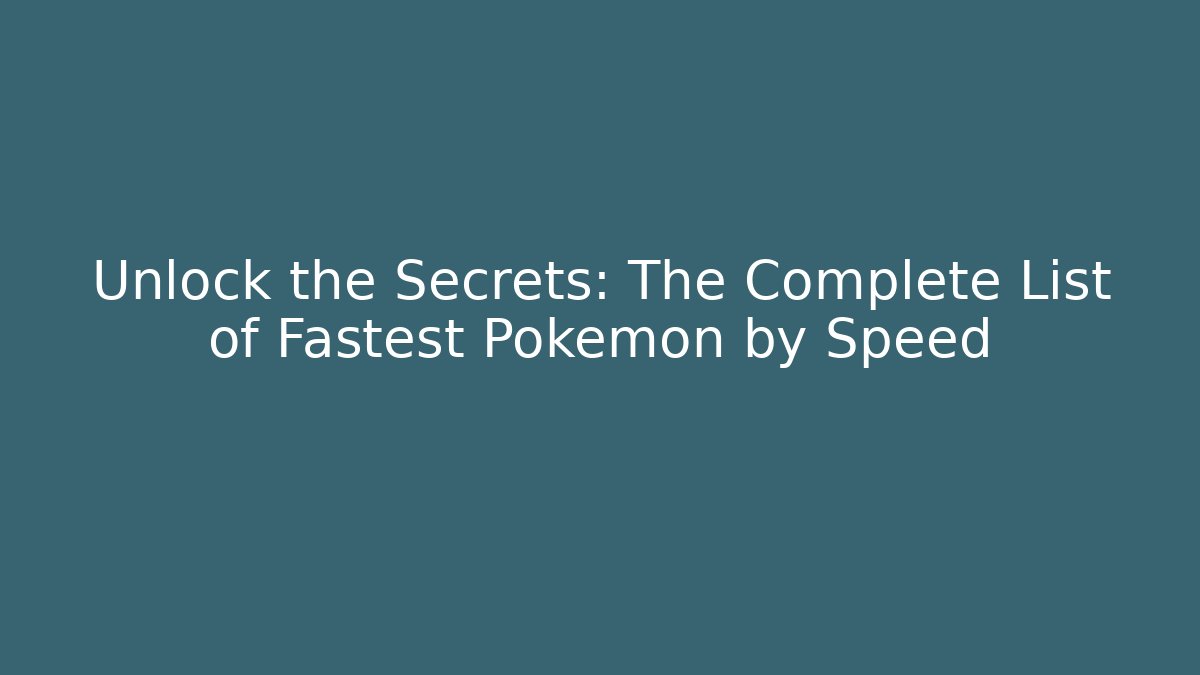Unlock the Secrets: The Complete List of Fastest Pokemon by Speed
