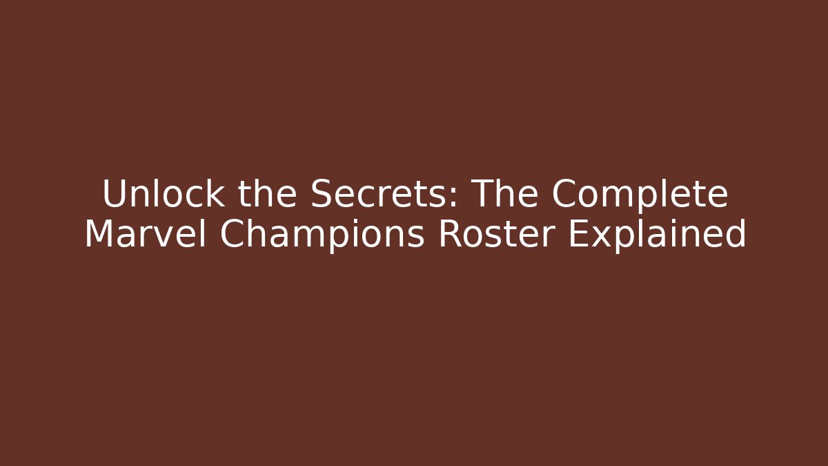 Unlock the Secrets: The Complete Marvel Champions Roster Explained