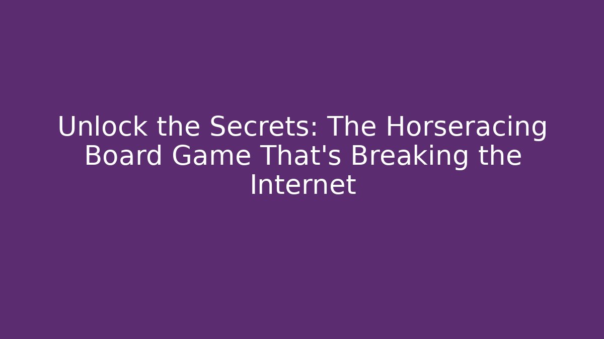 Unlock the Secrets: The Horseracing Board Game That's Breaking the Internet