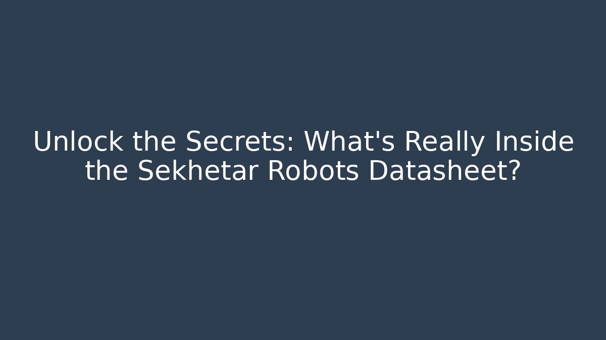 Unlock the Secrets: What's Really Inside the Sekhetar Robots Datasheet?