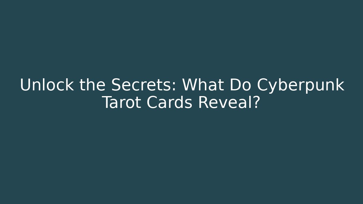 Unlock the Secrets: What Do Cyberpunk Tarot Cards Reveal?