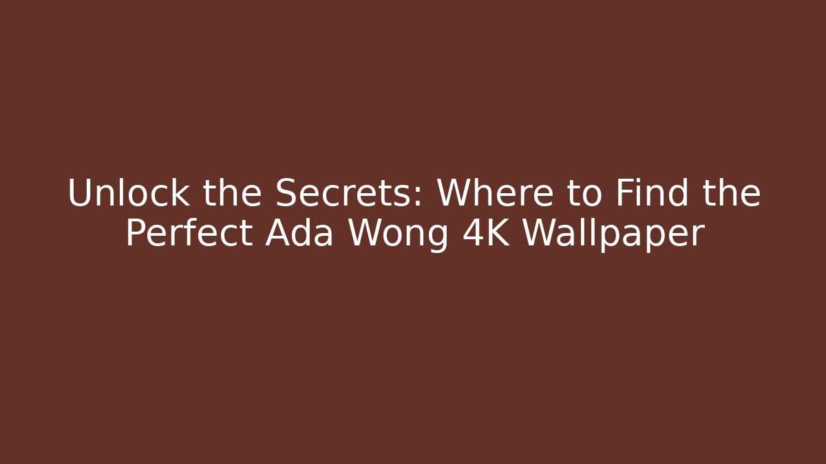 Unlock the Secrets: Where to Find the Perfect Ada Wong 4K Wallpaper