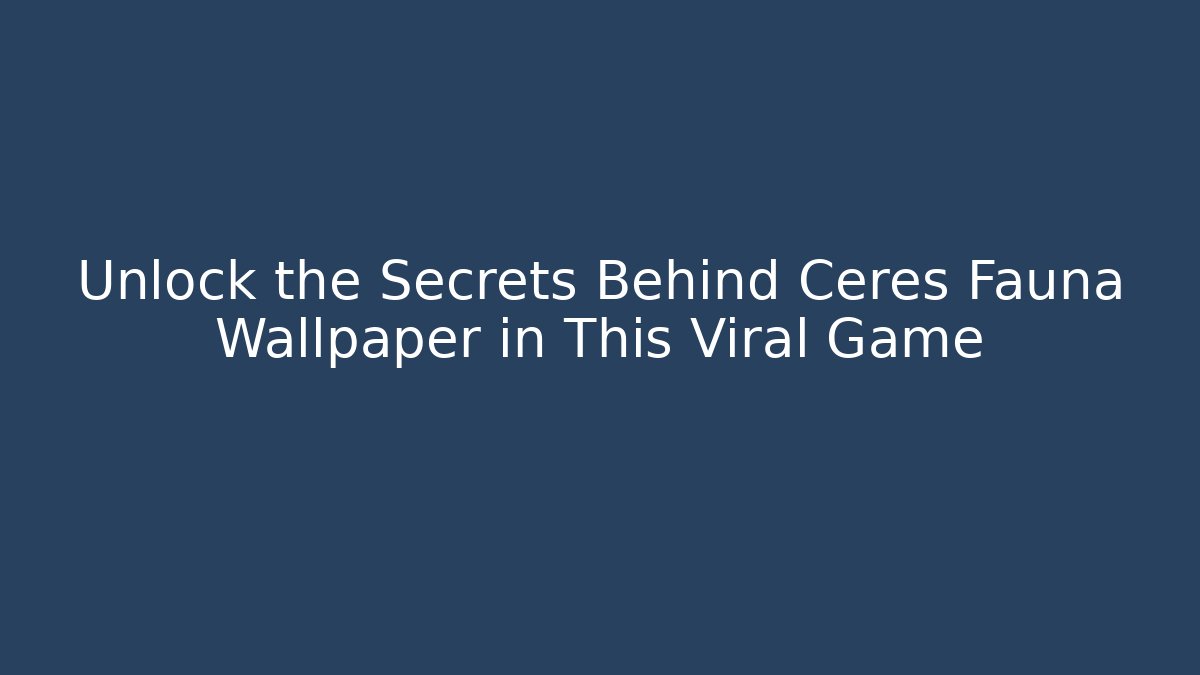 Unlock the Secrets Behind Ceres Fauna Wallpaper in This Viral Game