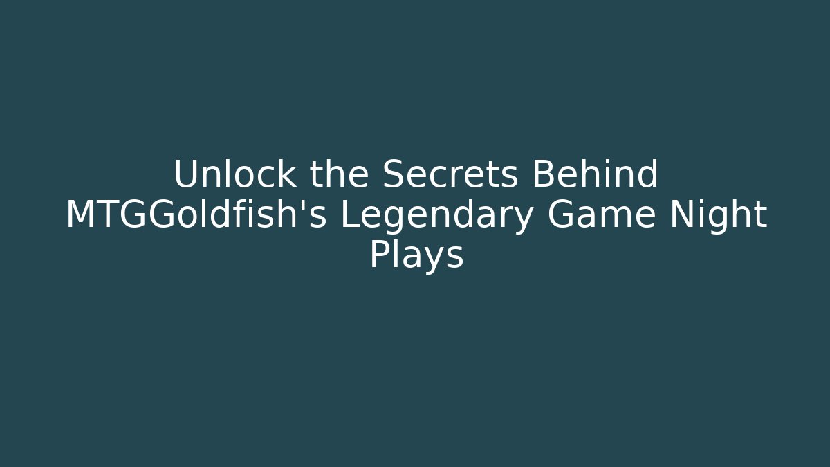 Unlock the Secrets Behind MTGGoldfish's Legendary Game Night Plays