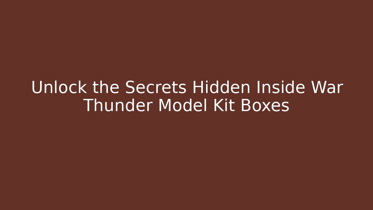 Unlock the Secrets Hidden Inside War Thunder Model Kit Boxes - Vintage E-Juice