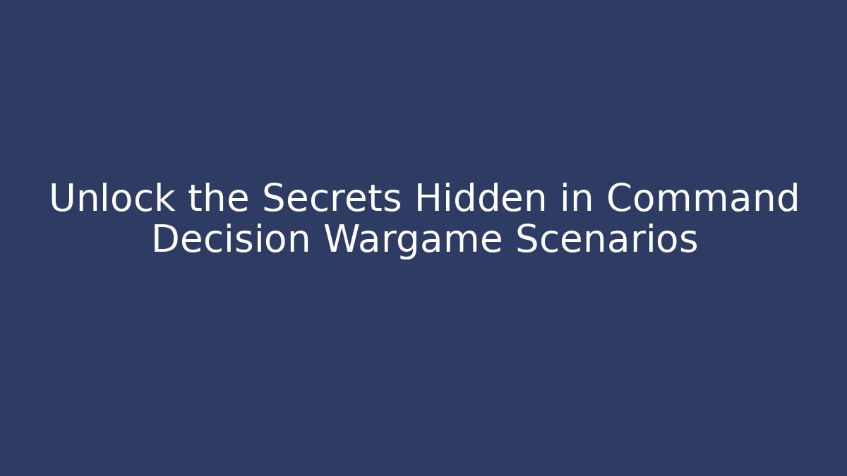 Unlock the Secrets Hidden in Command Decision Wargame Scenarios