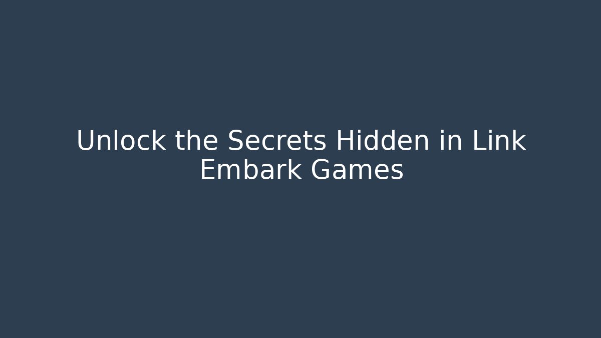 Unlock the Secrets Hidden in Link Embark Games