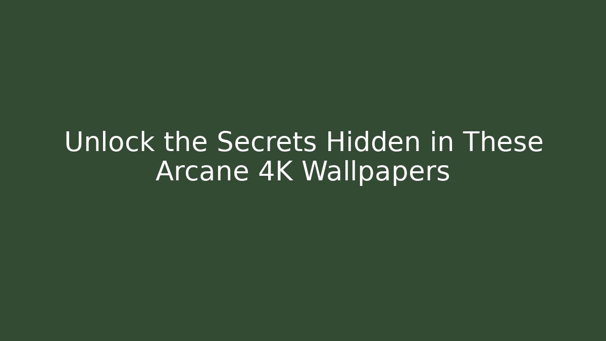 Unlock the Secrets Hidden in These Arcane 4K Wallpapers
