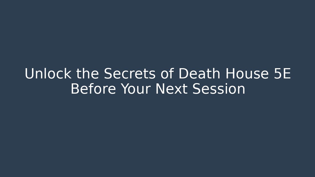 Unlock the Secrets of Death House 5E Before Your Next Session