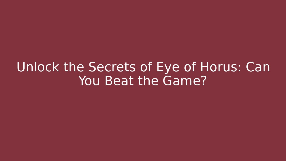 Unlock the Secrets of Eye of Horus: Can You Beat the Game?