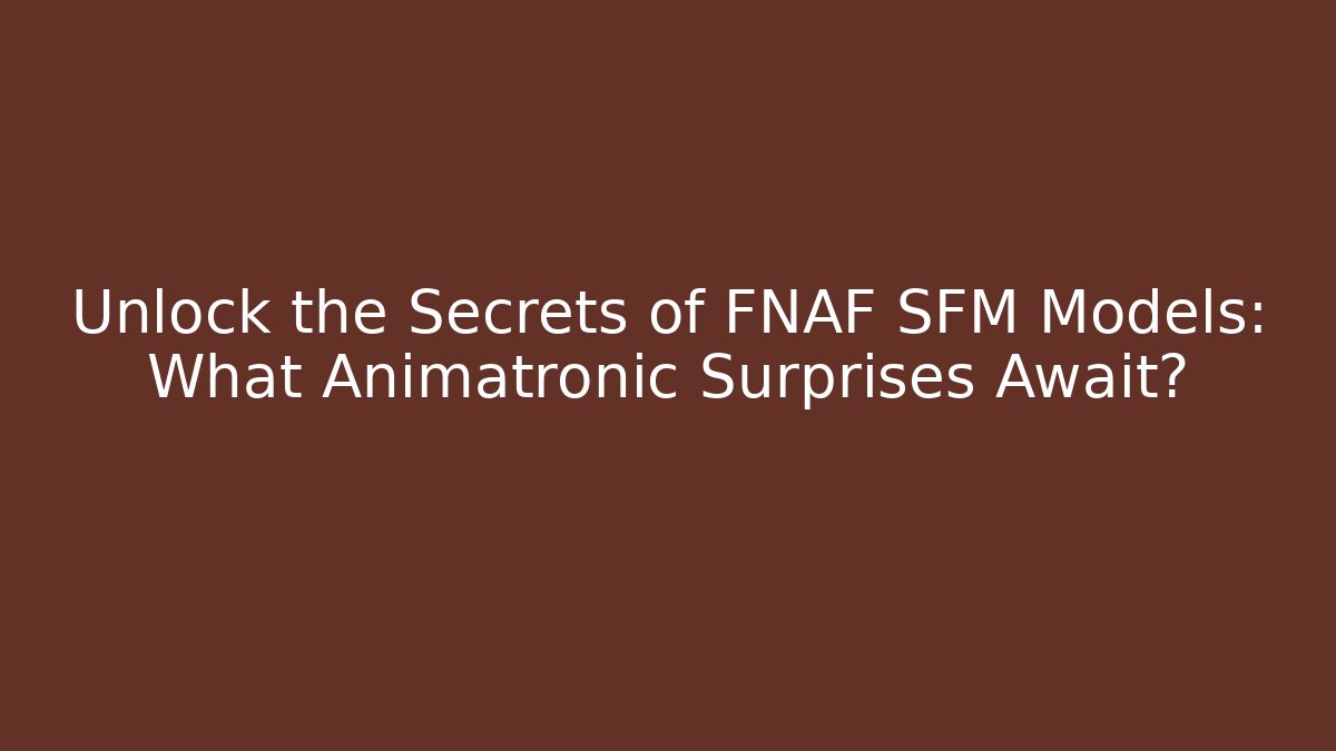 Unlock the Secrets of FNAF SFM Models: What Animatronic Surprises Await? - Vintage E-Juice