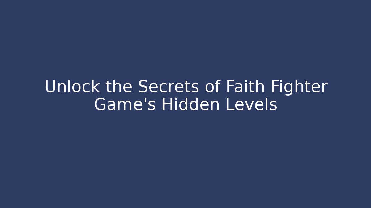 Unlock the Secrets of Faith Fighter Game's Hidden Levels
