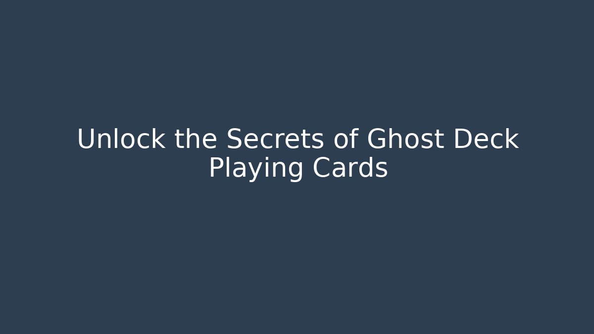 Unlock the Secrets of Ghost Deck Playing Cards