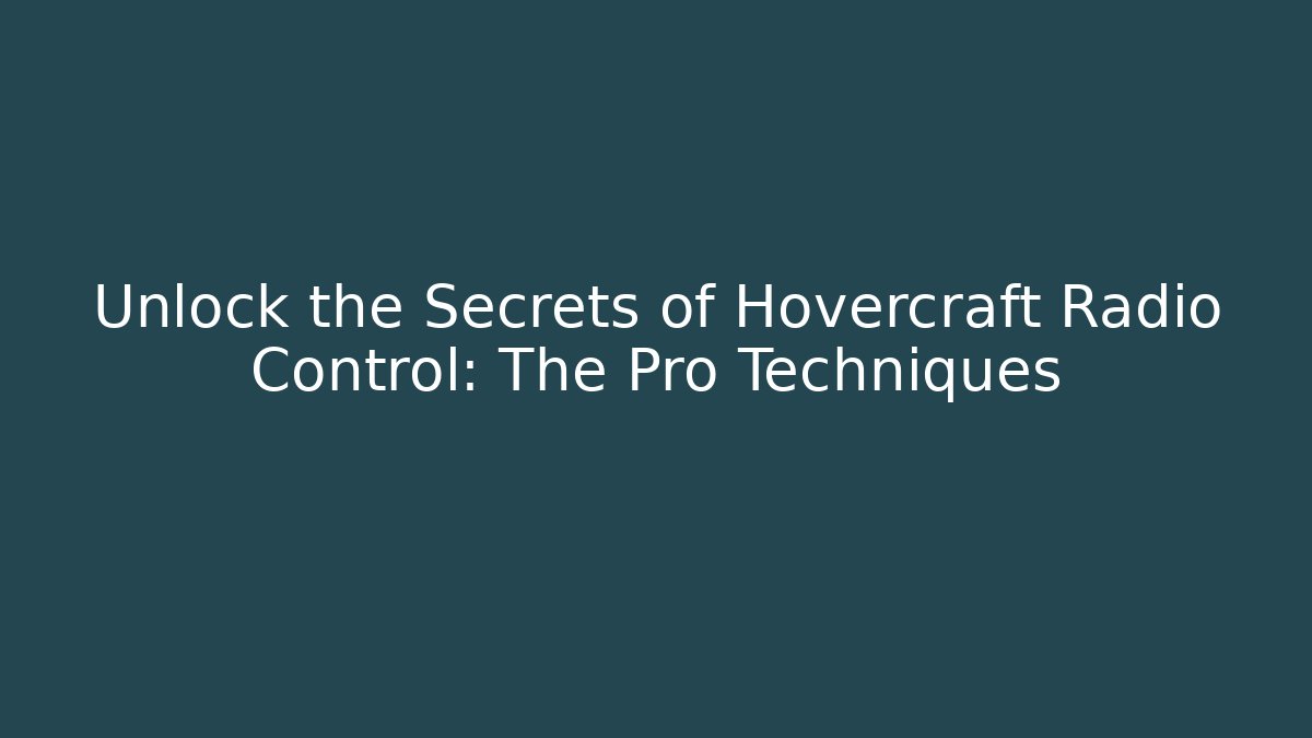 Unlock the Secrets of Hovercraft Radio Control: The Pro Techniques