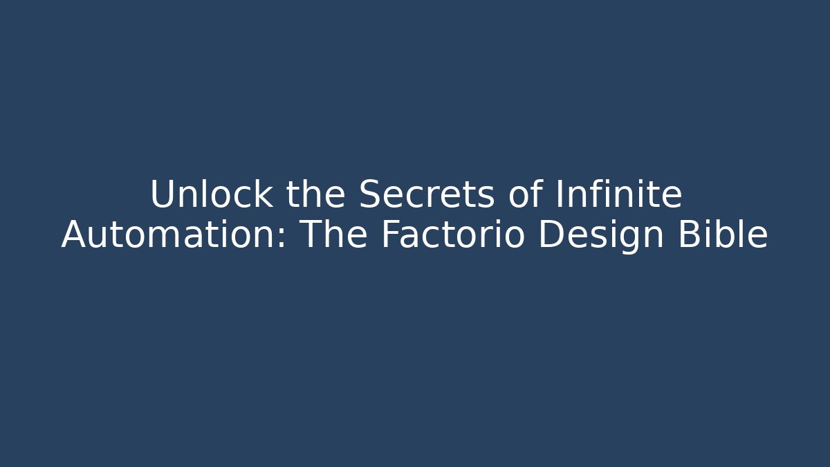 Unlock the Secrets of Infinite Automation: The Factorio Design Bible