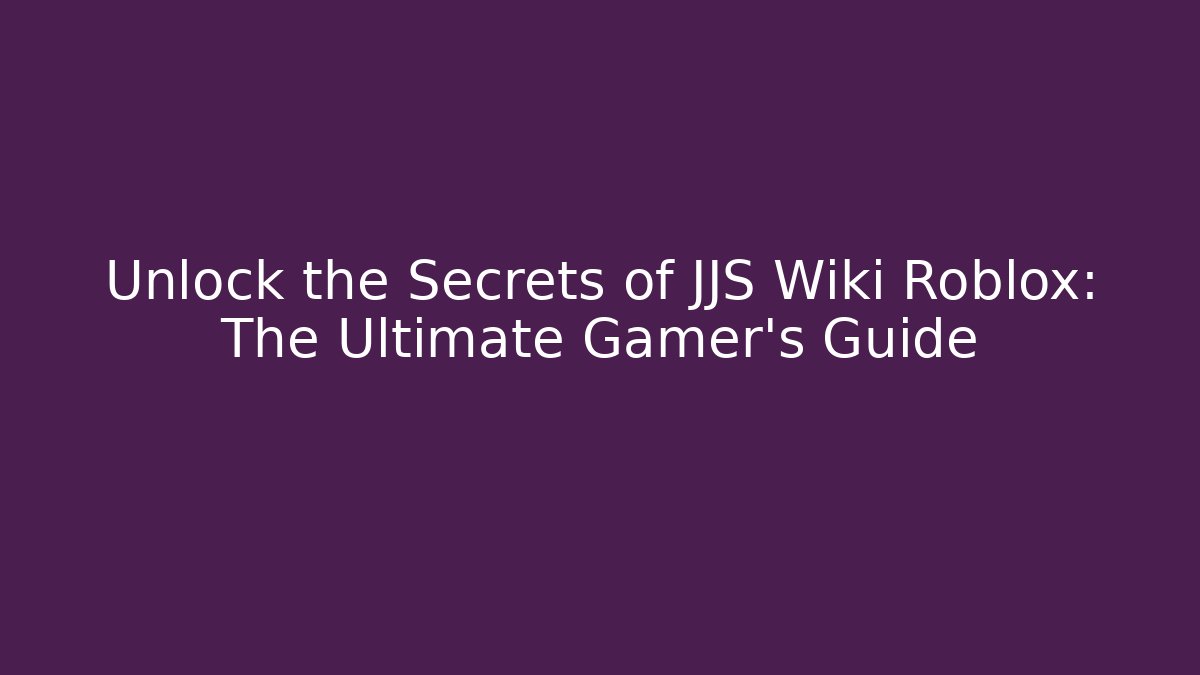 Unlock the Secrets of JJS Wiki Roblox: The Ultimate Gamer's Guide
