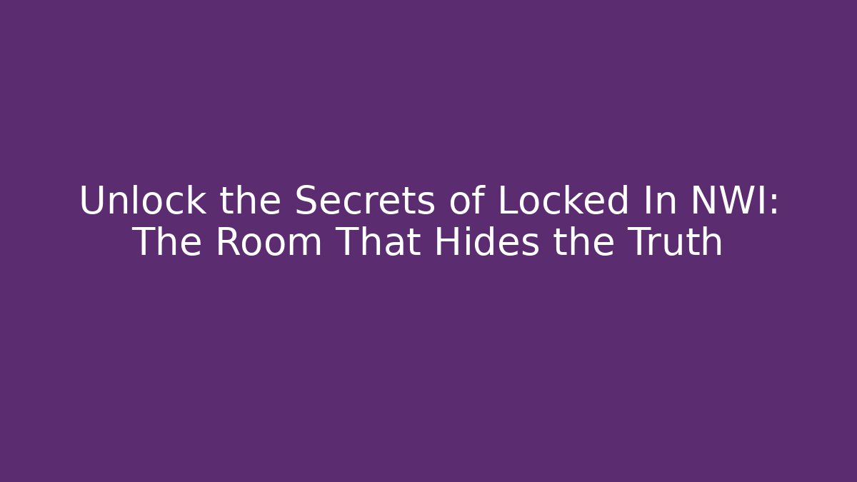 Unlock the Secrets of Locked In NWI: The Room That Hides the Truth