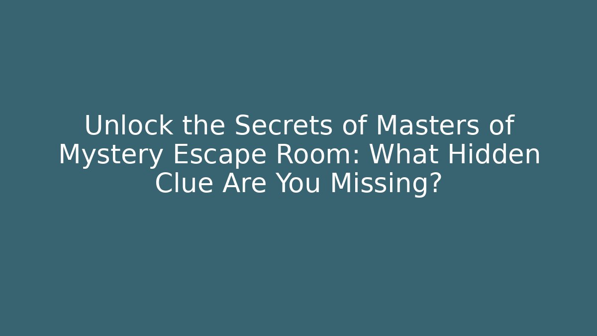 Unlock the Secrets of Masters of Mystery Escape Room: What Hidden Clue Are You Missing?