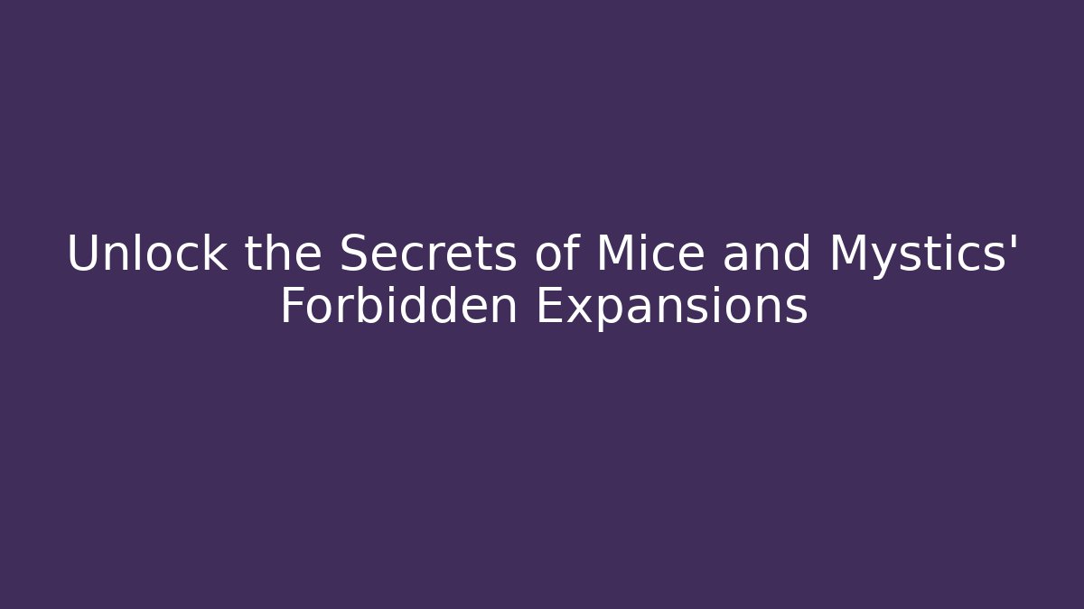 Unlock the Secrets of Mice and Mystics' Forbidden Expansions