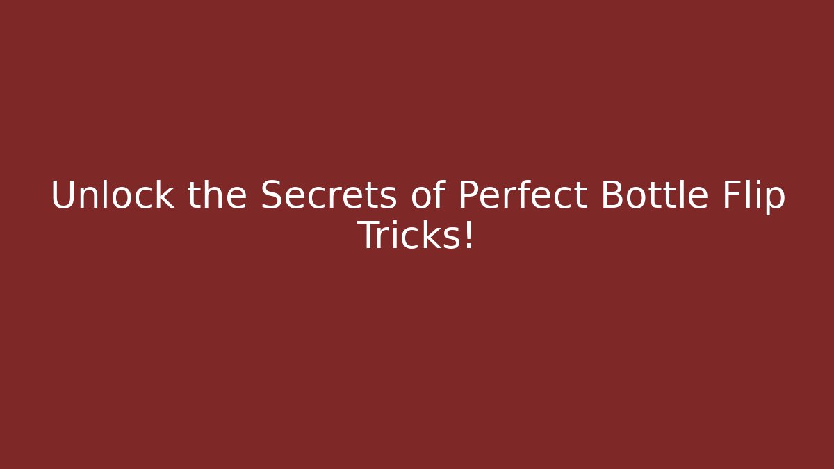 Unlock the Secrets of Perfect Bottle Flip Tricks!