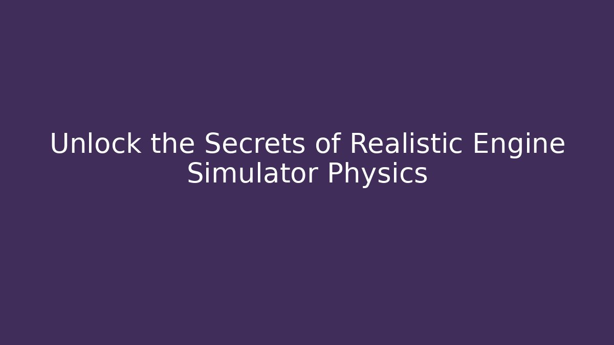 Unlock the Secrets of Realistic Engine Simulator Physics