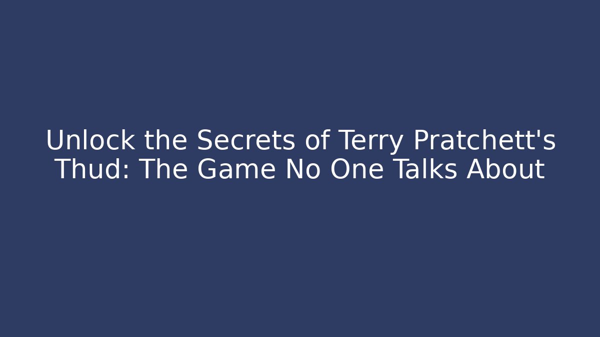 Unlock the Secrets of Terry Pratchett's Thud: The Game No One Talks About