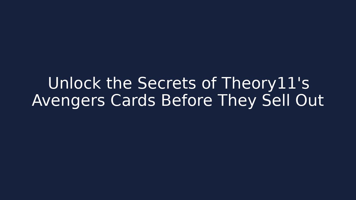 Unlock the Secrets of Theory11's Avengers Cards Before They Sell Out