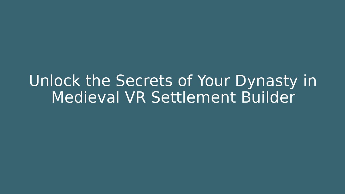 Unlock the Secrets of Your Dynasty in Medieval VR Settlement Builder