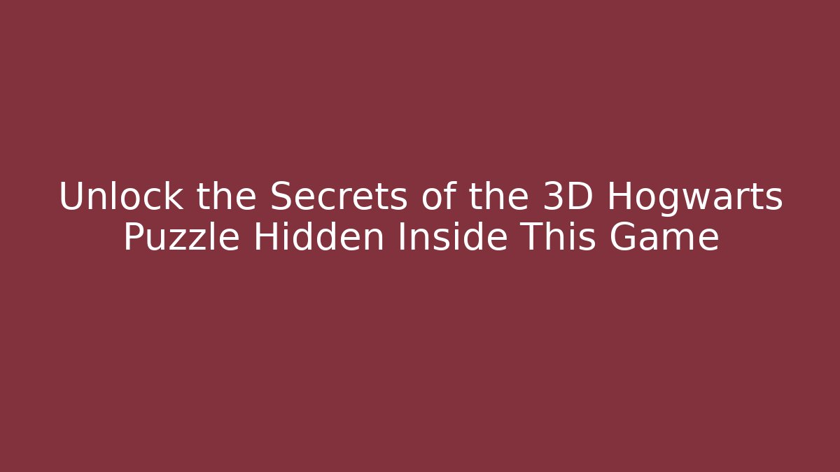 Unlock the Secrets of the 3D Hogwarts Puzzle Hidden Inside This Game