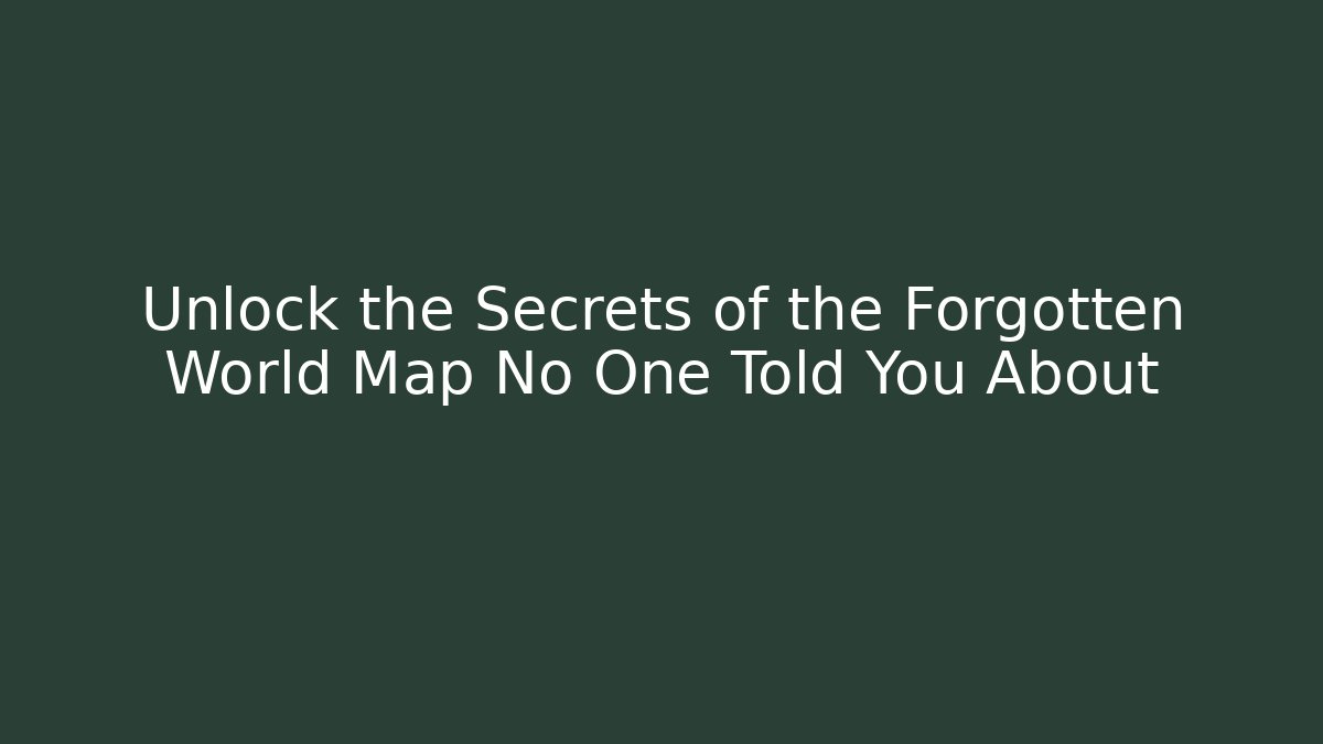 Unlock the Secrets of the Forgotten World Map No One Told You About