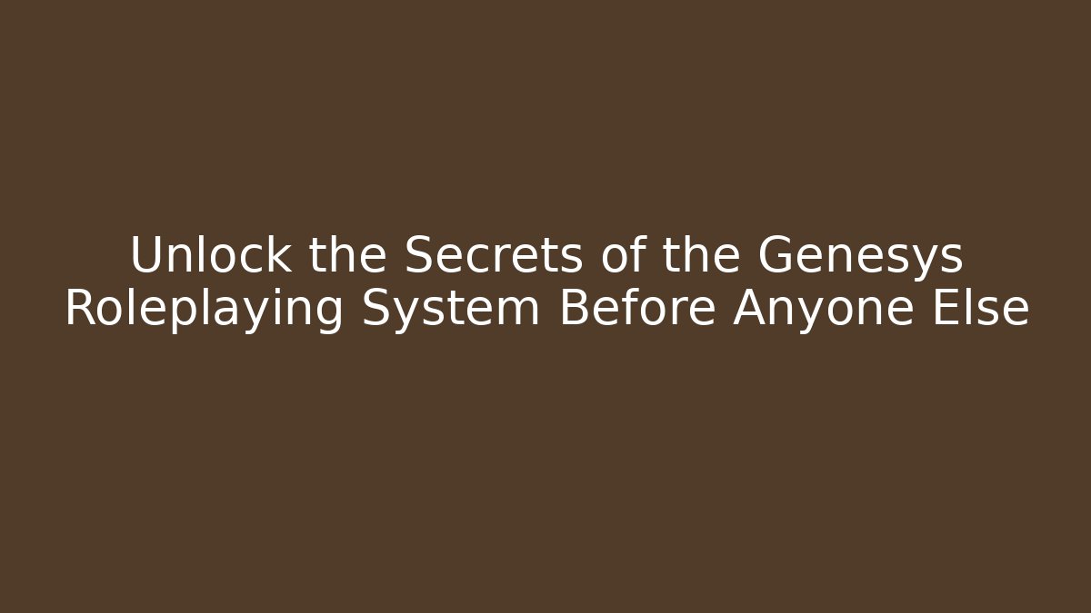 Unlock the Secrets of the Genesys Roleplaying System Before Anyone Else