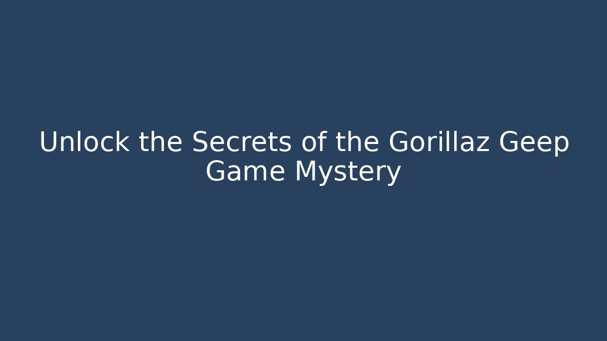 Unlock the Secrets of the Gorillaz Geep Game Mystery