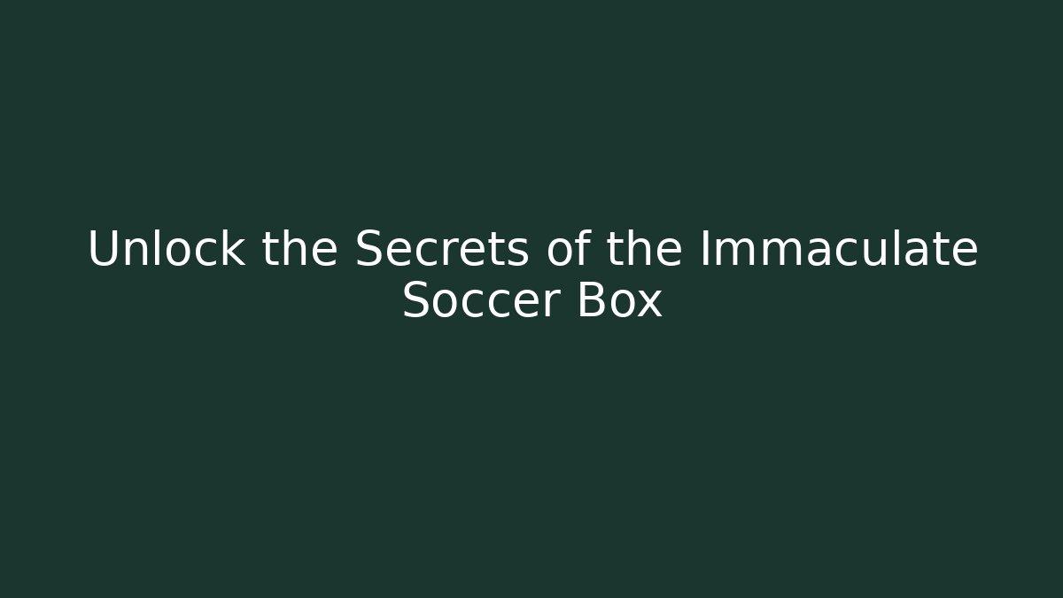 Unlock the Secrets of the Immaculate Soccer Box
