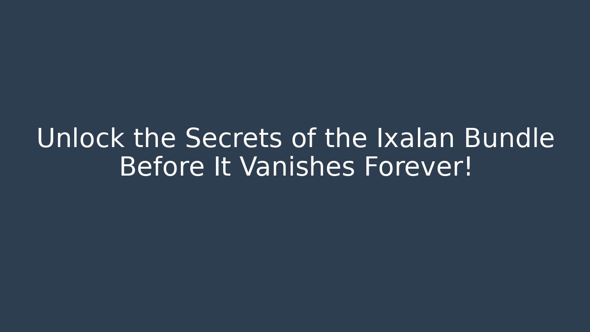 Unlock the Secrets of the Ixalan Bundle Before It Vanishes Forever!