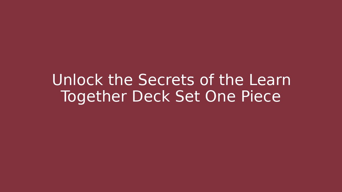 Unlock the Secrets of the Learn Together Deck Set One Piece