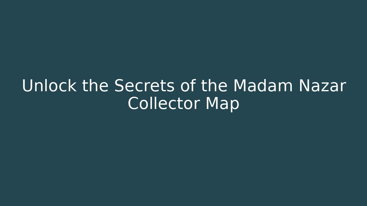 Unlock the Secrets of the Madam Nazar Collector Map