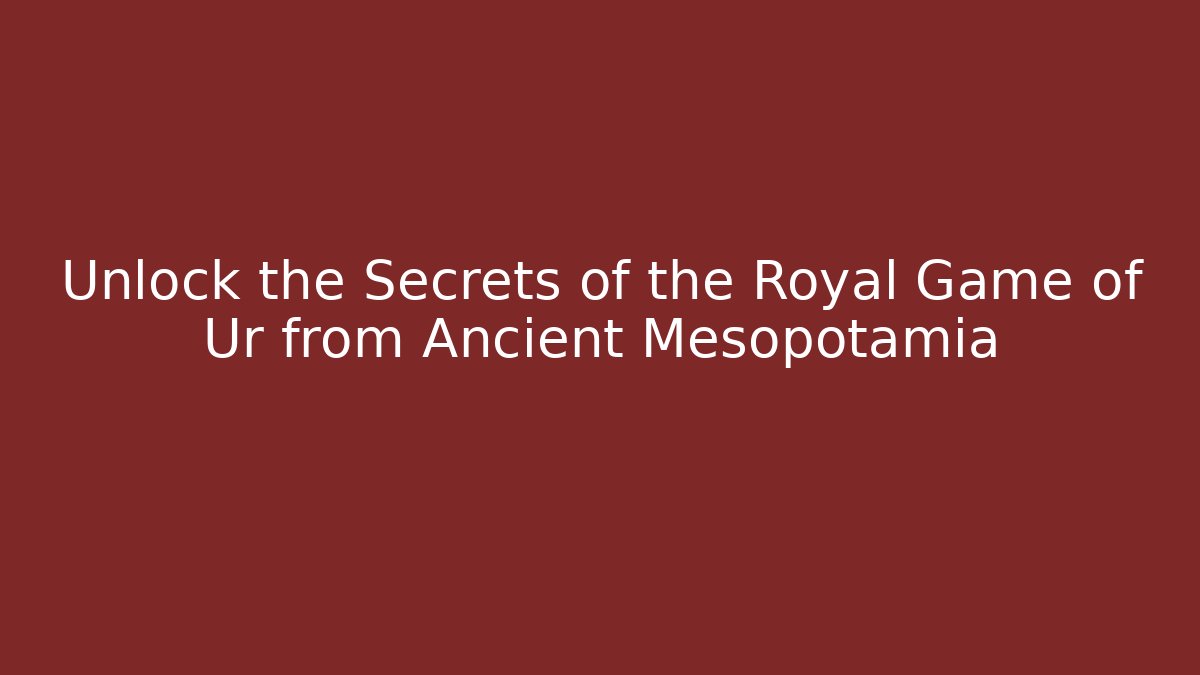 Unlock the Secrets of the Royal Game of Ur from Ancient Mesopotamia