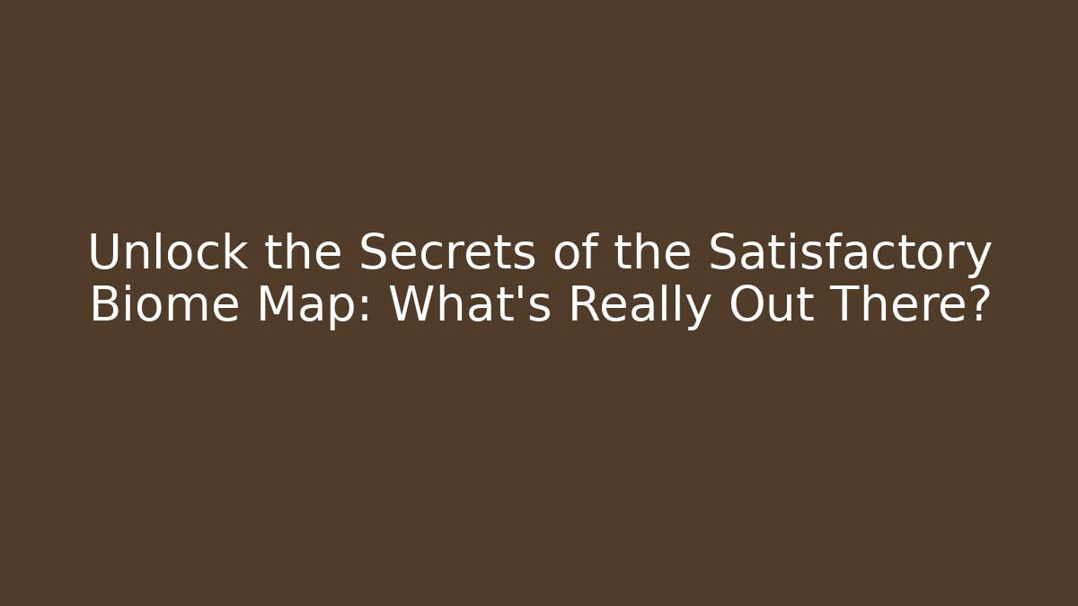Unlock the Secrets of the Satisfactory Biome Map: What’s Really Out There?