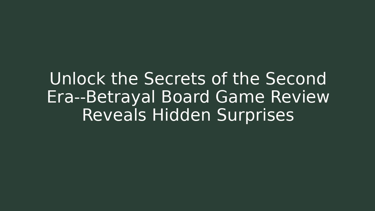 Unlock the Secrets of the Second Era—Betrayal Board Game Review Reveals Hidden Surprises