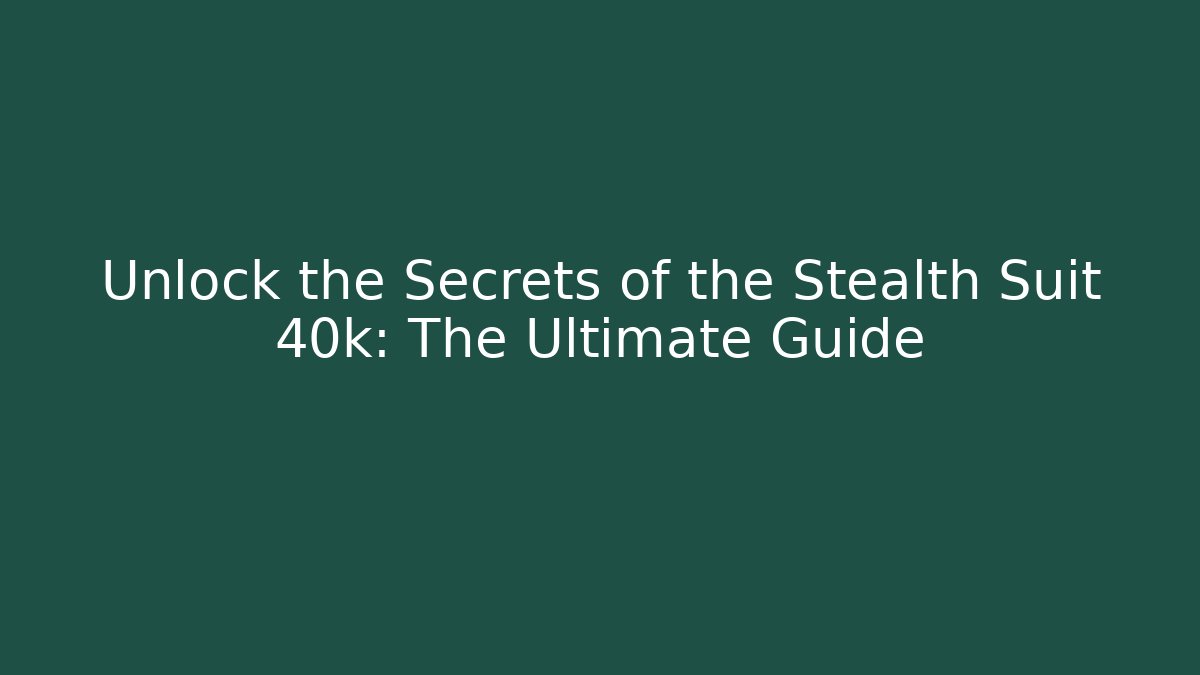 Unlock the Secrets of the Stealth Suit 40k: The Ultimate Guide