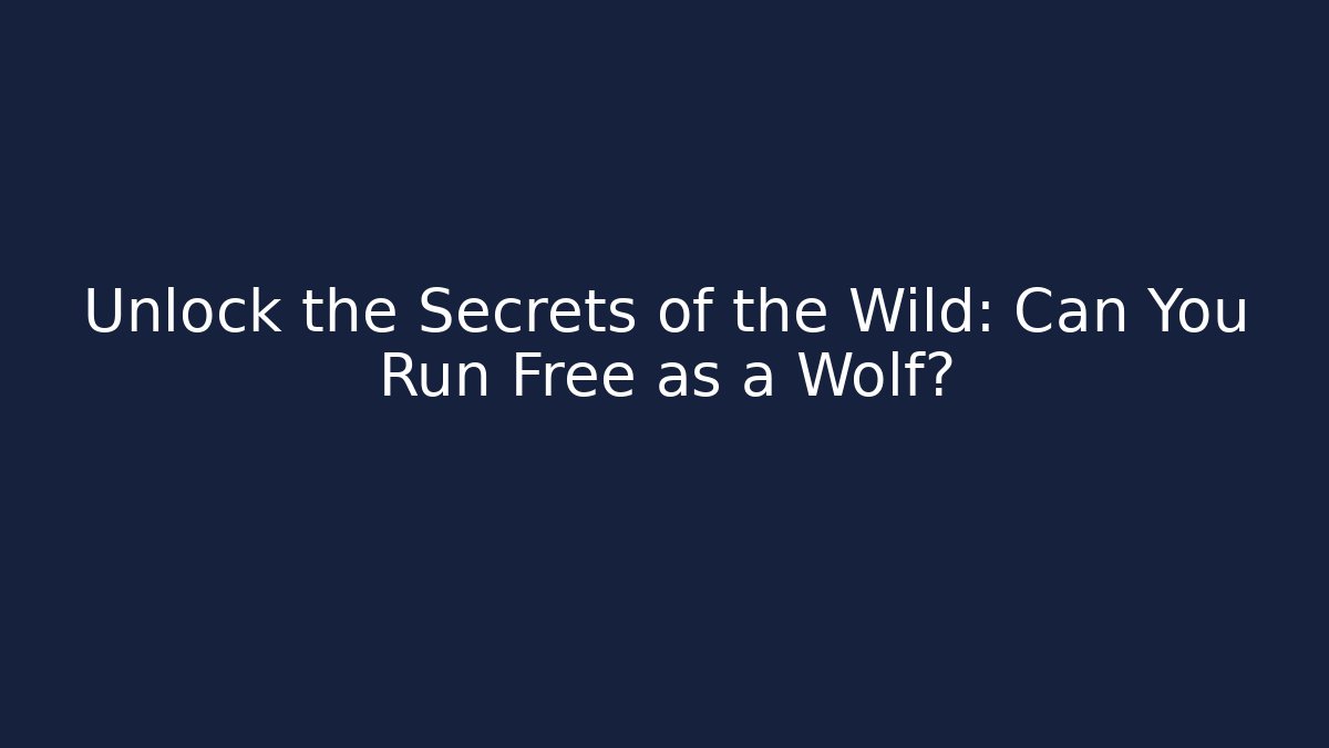 Unlock the Secrets of the Wild: Can You Run Free as a Wolf?