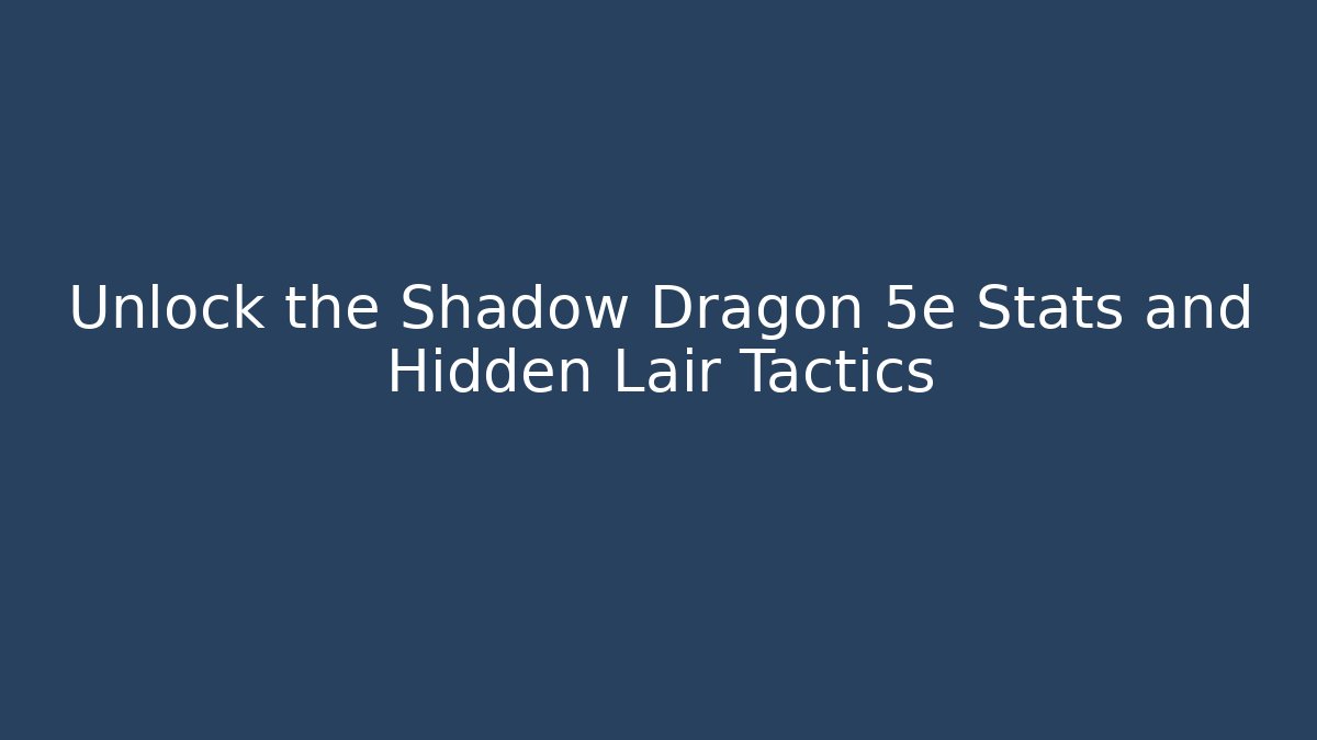 Unlock the Shadow Dragon 5e Stats and Hidden Lair Tactics